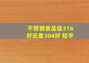 不锈钢食品级316好还是304好 知乎